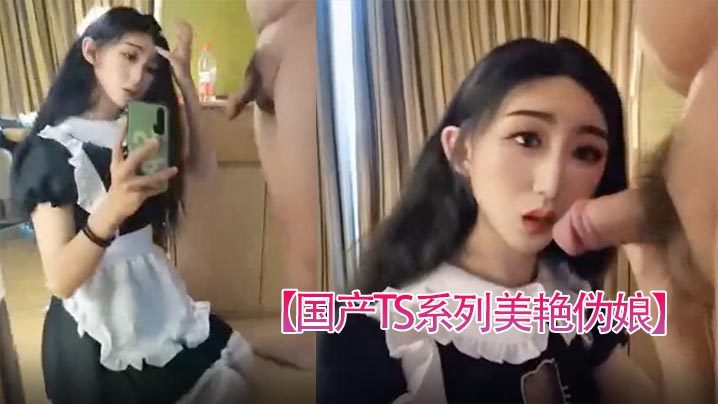 【国产TS系列美艳伪娘】小乔女仆装跟老板约炮_从卧室缠绵到洗手间激情后入极度发骚干的呻吟不断海报剧照