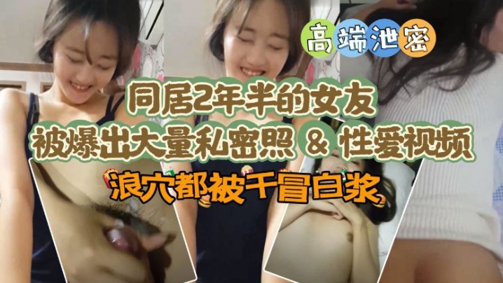 【极品高端泄密】同居两年半反差女友爆出大量私密照片和性爱视频流出 速插浪穴冒白浆海报剧照