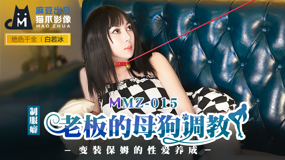 MMZ015_老闆的母狗調教_變裝保姆的性愛養成官网白若冰.海报剧照